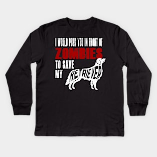 I Would Push You In Front Of Zombies To Save My Retriever Kids Long Sleeve T-Shirt